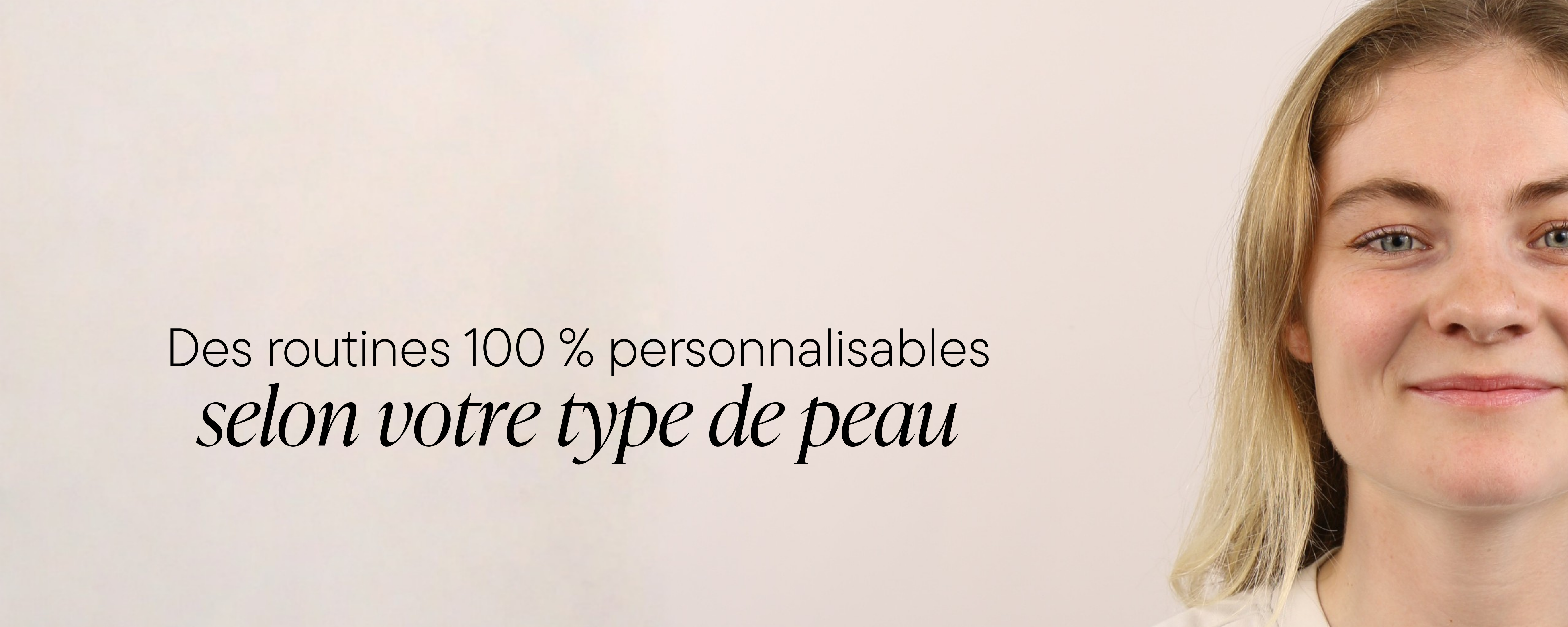 Des routines 100% personnalisables selon votre type de peau 